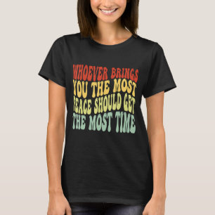 Wer dir den meisten Frieden bringt, sollte den m T-Shirt