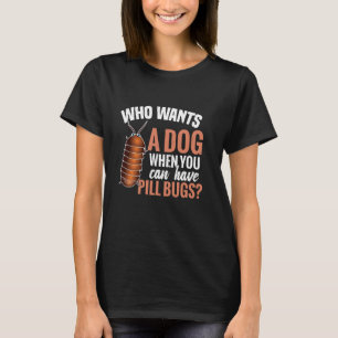 Wer einen Hund will, wenn man Pillenfieber haben k T-Shirt