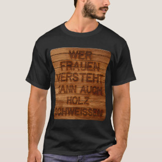 Wer Frauen versteht, kann auch Holz schwitzen h T-Shirt
