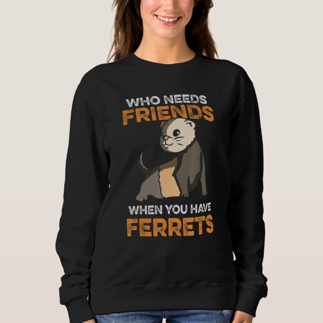 Wer Freunde braucht, wenn man Frettchen hat Sweatshirt (Vorderseite)