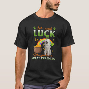 Wer Glück braucht, wenn man große Pyrenäen hat T-Shirt