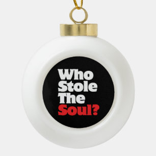 Wer hat das Soul gestohlen? Keramik Kugel-Ornament