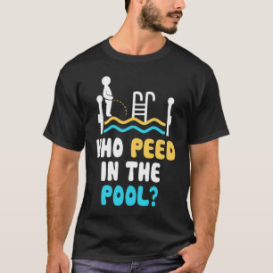 Wer im Pool Pinkeln Schwimmbad Wasserwärme T-Shirt