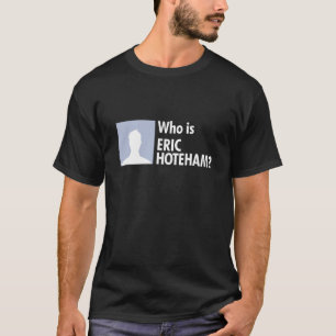 Wer ist Eric Hoteham? T-Shirt