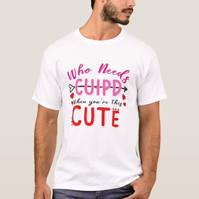 Wer Kupid braucht, wenn man diese Niedliche Valent T-Shirt (Vorderseite)