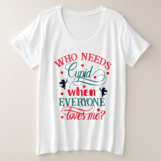 Wer Kupid braucht, wenn mich alle Lieben machen? Große Größe T-Shirt