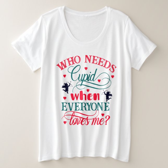 Wer Kupid braucht, wenn mich alle Lieben machen? Große Größe T-Shirt (Design vorne)