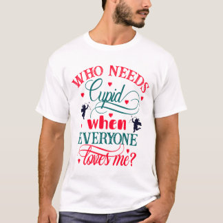 Wer Kupid braucht, wenn mich alle Lieben machen, l T-Shirt