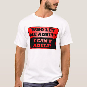 Wer ließ mich erwachsen werden?  Lustiges T-Shirt