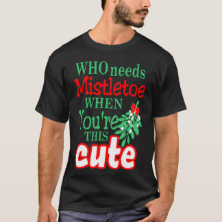 Wer Mistletoe braucht, wenn du Niedlich Weihnachte T-Shirt