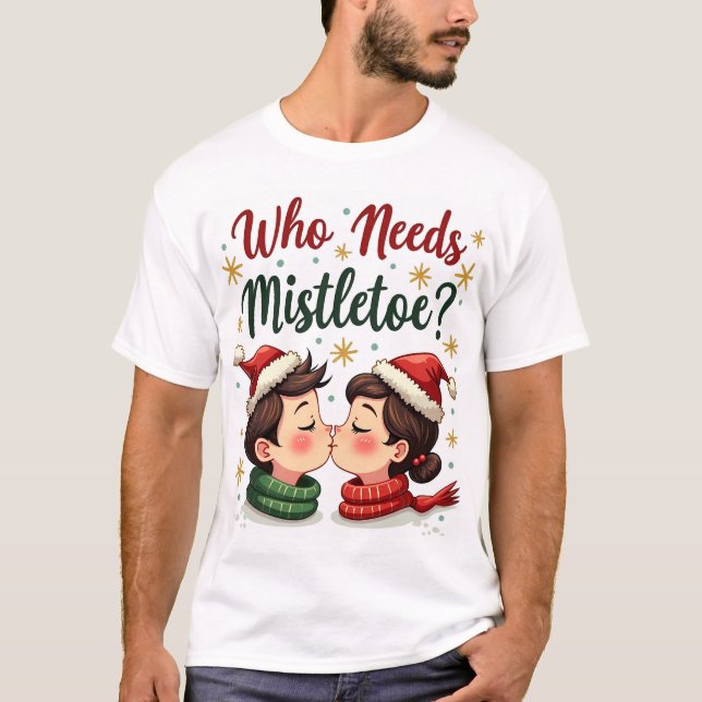 Wer Mistletoe braucht, wenn man dieser hübsche Fun T-Shirt (Vorderseite)