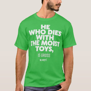 Wer mit den feuchten Spielzeugen stirbt T-Shirt