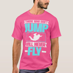 Wer nicht springt, wird nie fliegen. Fallschirm. T-Shirt