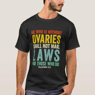 Wer ohne Eierstöcke ist, darf keine Gesetze für T-Shirt