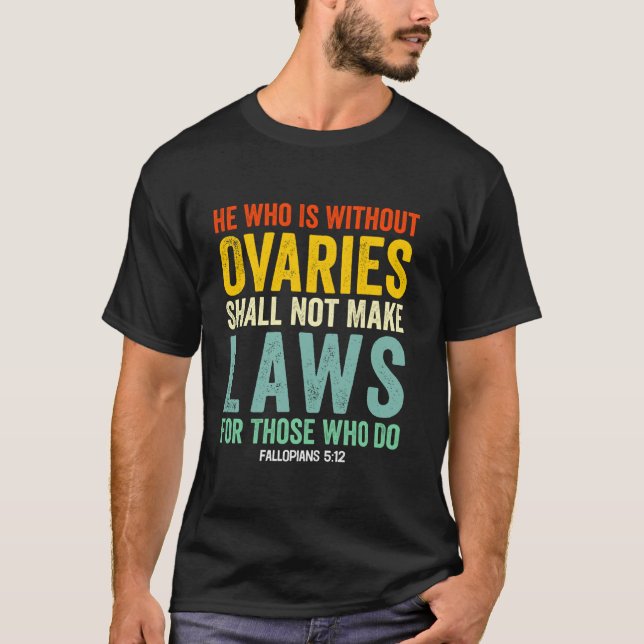 Wer ohne Eierstöcke ist, darf keine Gesetze für T-Shirt (Vorderseite)