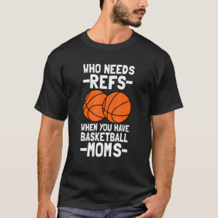 Wer Refs braucht, wenn man Basketball-Mamas Basket T-Shirt