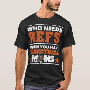 Wer Refs braucht, wenn man Basketball-Mamas bewegt T-Shirt