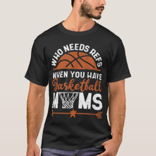 Wer Refs braucht, wenn man Basketball-Mamas bewegt T-Shirt