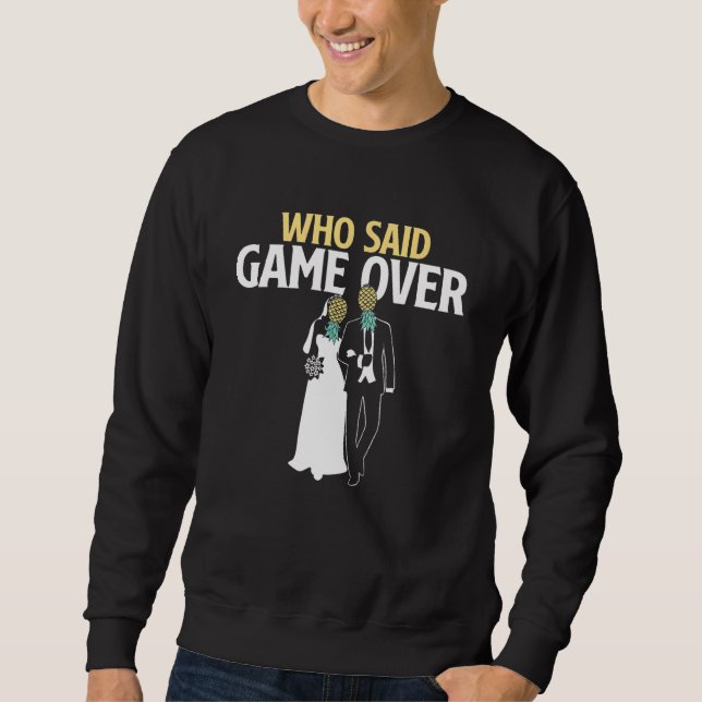 Wer sagte Game Over   Pineapple Swinger Hochzeit B Sweatshirt (Vorderseite)