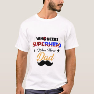 wer Superheld braucht, wenn ihr Vater T-Shirt