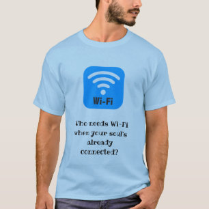 Wer Wi-Fi benötigt, wenn Ihr Soul bereits angeschl T-Shirt