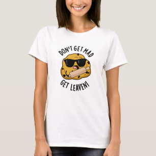 Werde nicht wütend, werde Sauerteig Lustiger Teig- T-Shirt