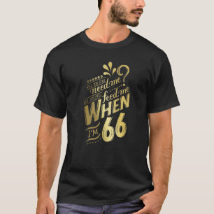 Werden Sie mich noch brauchen, wenn ich 66 Geburts T-Shirt