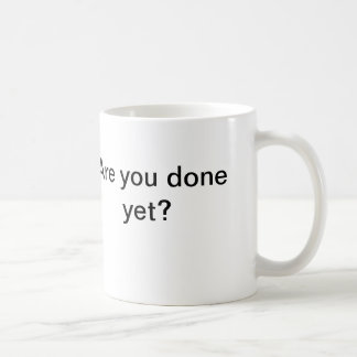 Werden Sie schon getan? Tasse