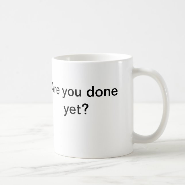 Werden Sie schon getan? Tasse (Rechts)