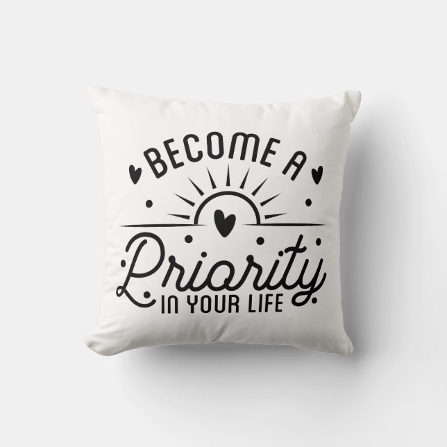 Werden Sie zu einer Priorität in Ihrem Leben Kissen (Vorderseite)