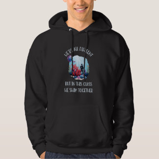 We're all different but in this class we swim toge hoodie