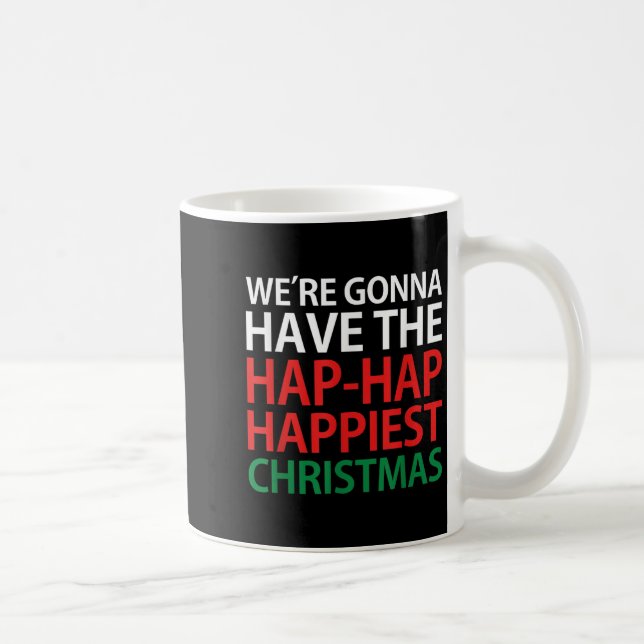 We're Gonna Have The Hap Hap Hapest Christmas T Sh Kaffeetasse (Rechts)