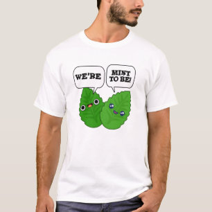 We're Mint To Be Funny Herb Pun T-Shirt
