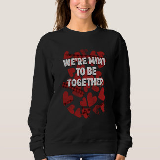 Were Mint to Be Together Valentines Day Humor  2 Sweatshirt