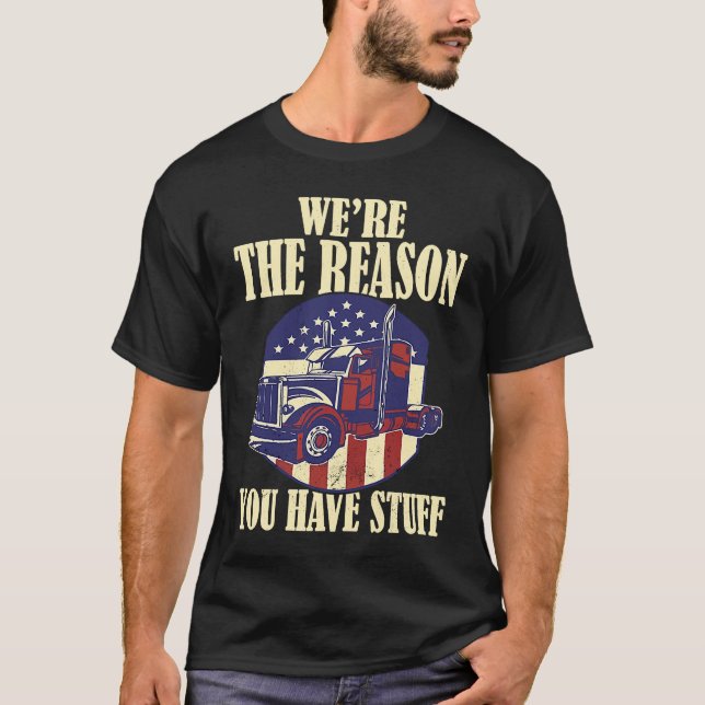 We're The Reason You Have Stuff Semi Truck Driver  T-Shirt (Vorderseite)