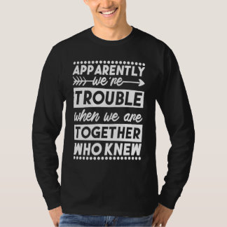We're Trouble When We Are Together Sibling Bestie T-Shirt