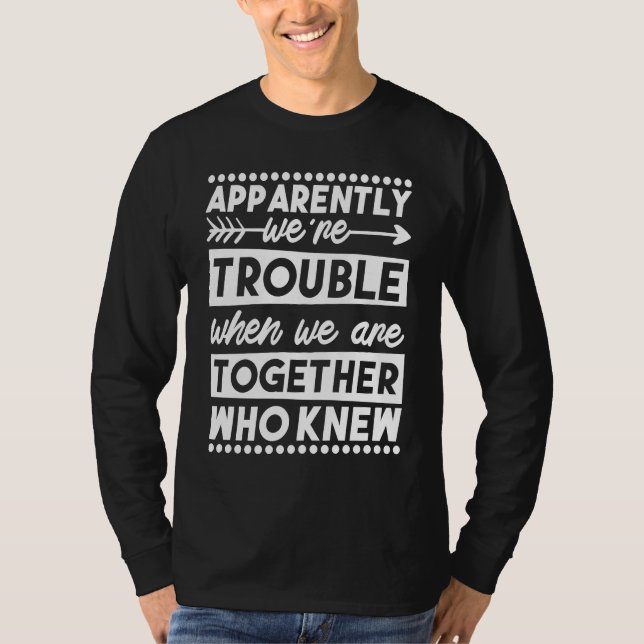 We're Trouble When We Are Together Sibling Bestie  T-Shirt (Vorderseite)