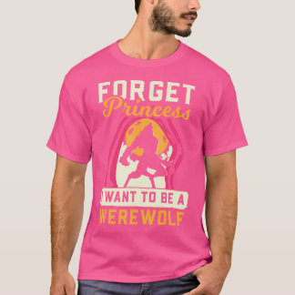 Werewolf vergiss Princess, ich Wollte Werewolf T-Shirt