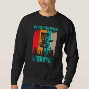 Werfen Sie sogar Bro Frisbee Golf Outdoor Disk Go Sweatshirt