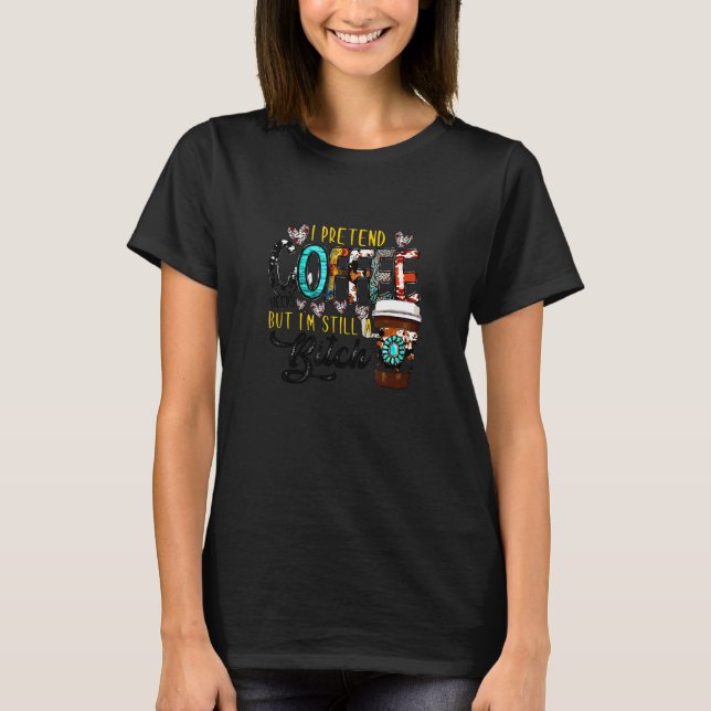 Western Coffee Vibes I Pretend Coffee Helps But I' T-Shirt (Vorderseite)