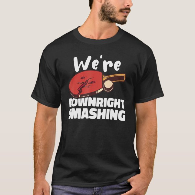 Weu2019re Downright Smashing Table Tennis Ping Po T-Shirt (Vorderseite)