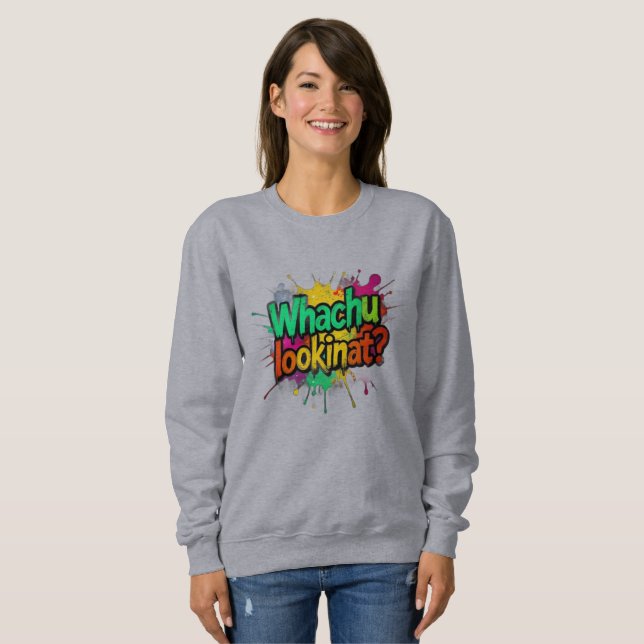 Whachu Lookinat Funny Graffiti Street Sweatshirt (Vorne ganz)
