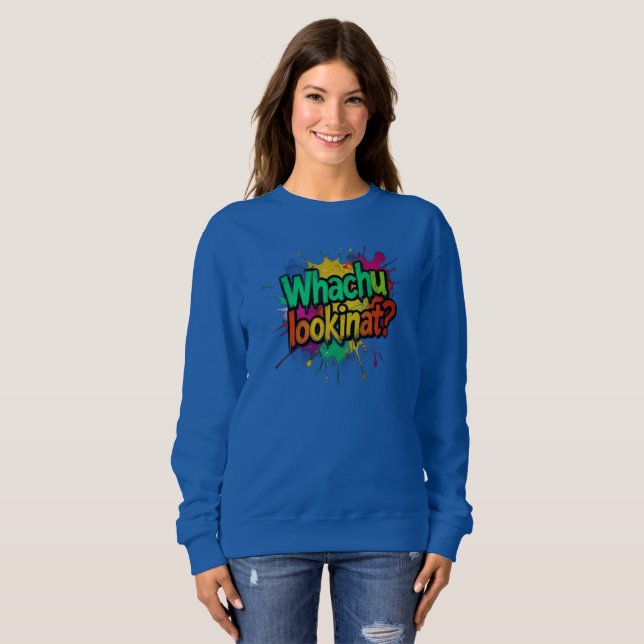 Whachu Lookinat Funny Graffiti Street Sweatshirt (Vorne ganz)