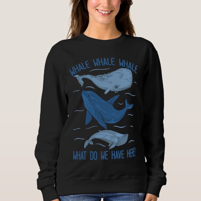Whale Whale Whale What Do We Have Here Whale Sweatshirt (Vorderseite)