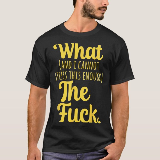 What And I Cannot Stress This Enough The F Funny S T-Shirt (Vorderseite)