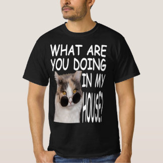 What Are You Doing In My House Cat House T-Shirt
