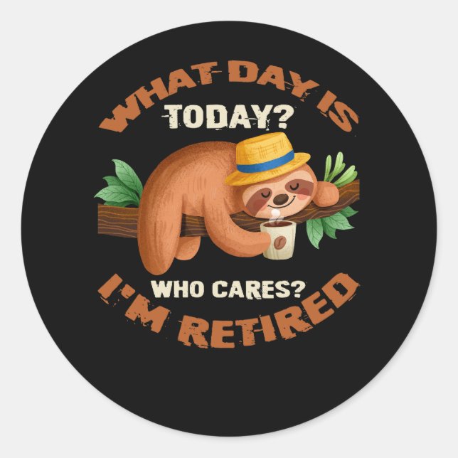What Day Is Today Who Cares I'm Retired Funny Reti Runder Aufkleber (Vorderseite)