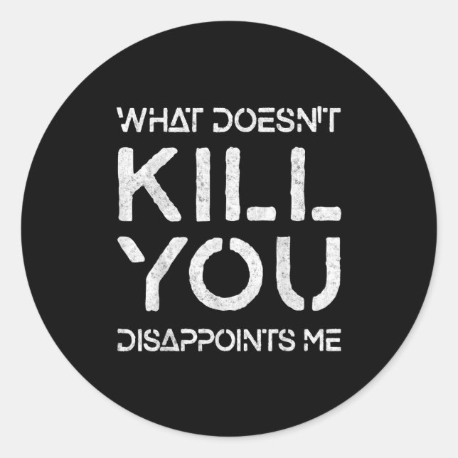 What Doesn't Kill You Disapints Me Shirt Great Dis Runder Aufkleber (Vorderseite)