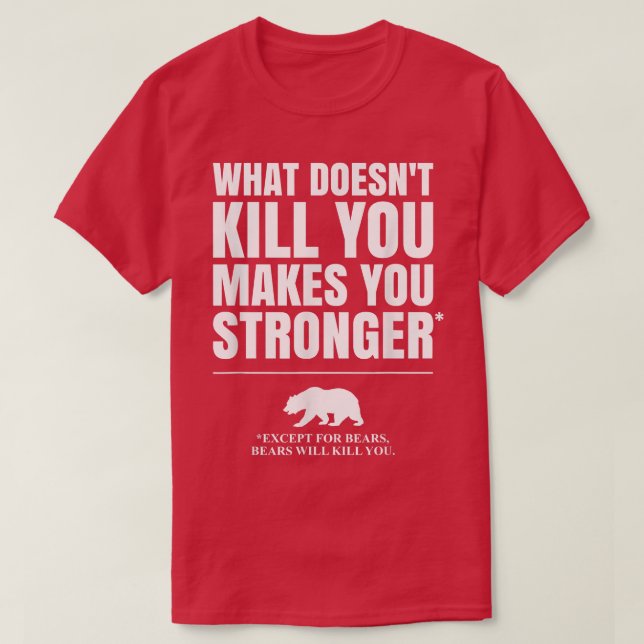 What Doesn't Kill You Makes You Stronger, Except B T-Shirt (Design vorne)
