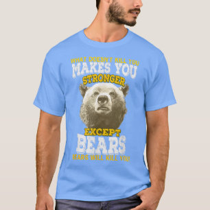 What Doesnt Kill You Makes You Stronger Except Bea T-Shirt